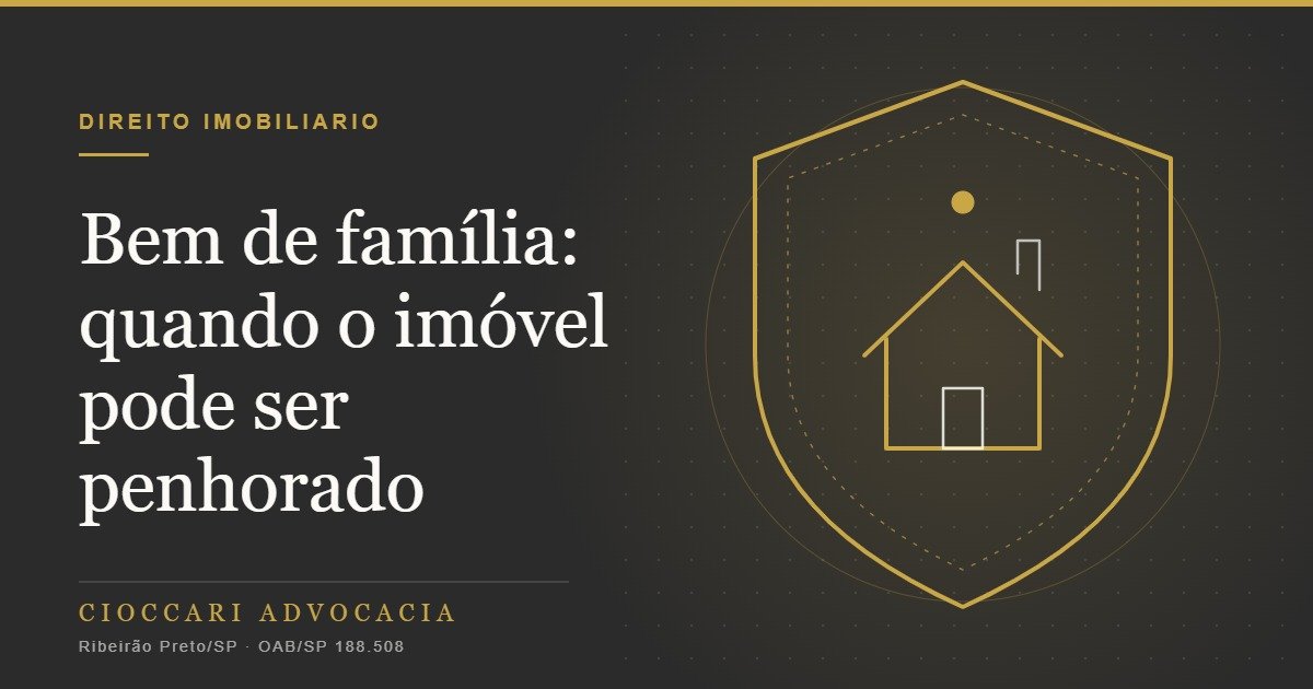 Bem de família: quando o imóvel pode ser penhorado e o que isso muda na compra, na venda e na cobrança