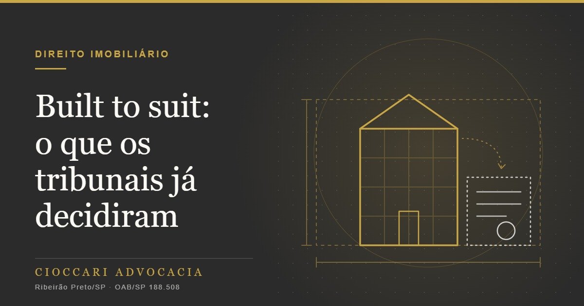 Built to suit: o que os tribunais já decidiram e o que isso exige do contrato