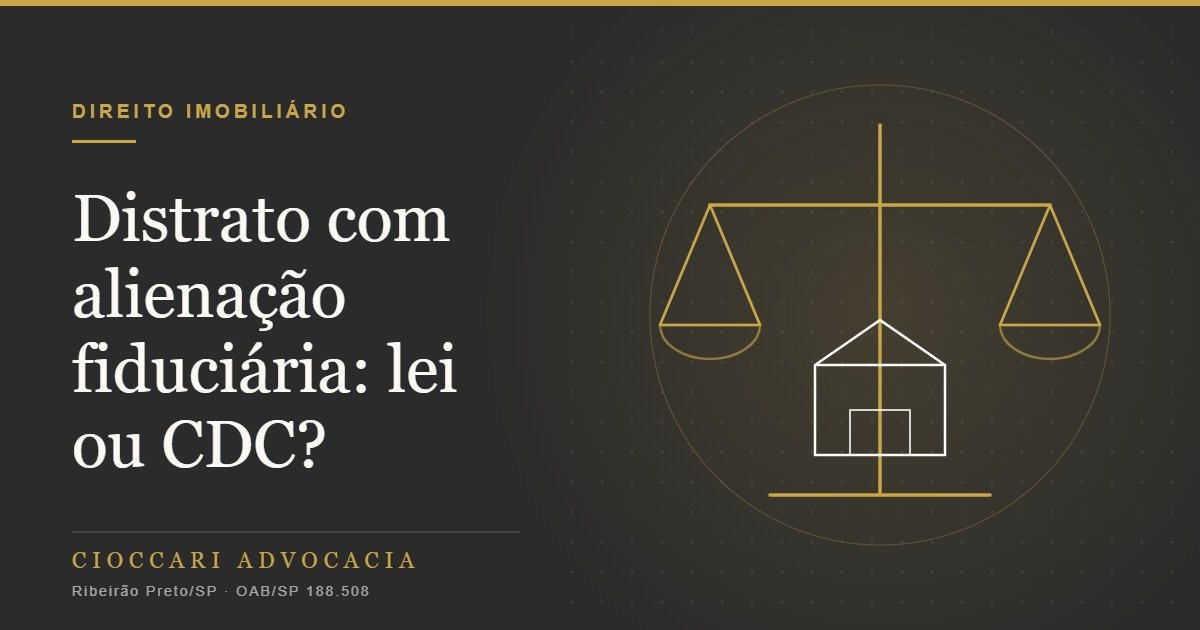 Distrato de imóvel com alienação fiduciária: vale a Lei 9.514 ou o CDC?