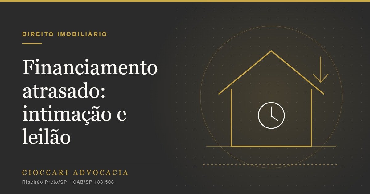 Financiamento imobiliário em atraso: intimação, retomada e leilão do imóvel