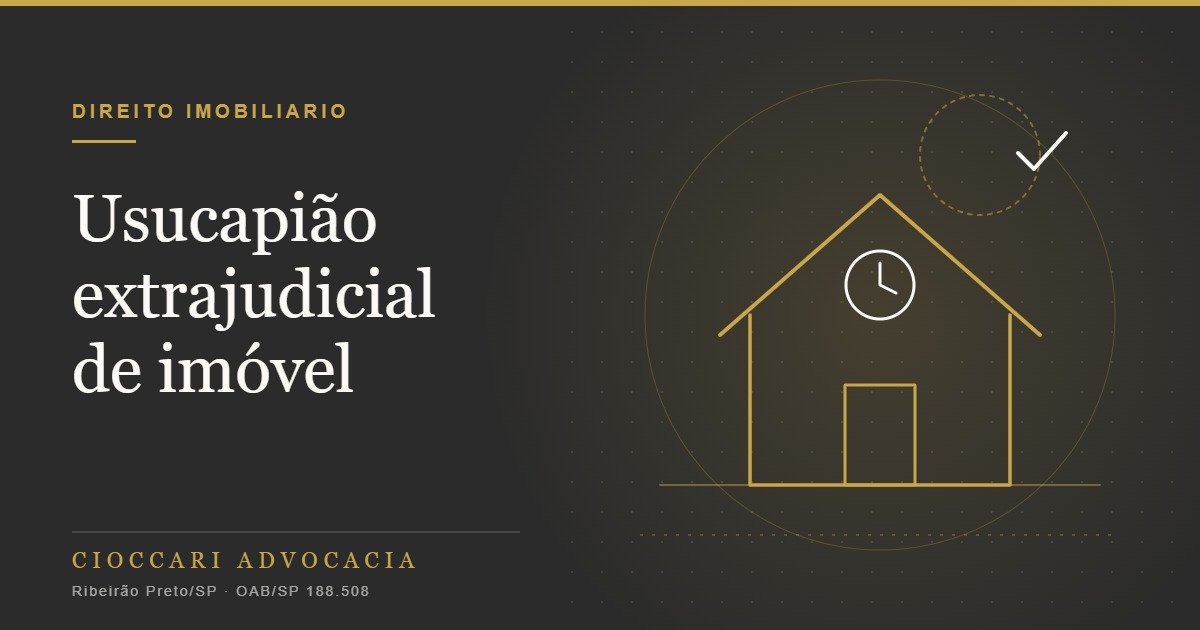 Usucapião extrajudicial de imóvel: requisitos, etapas e riscos